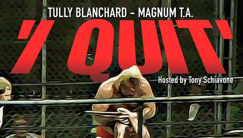 "I Quit" with Magnum TA & Tully Blanchard Hosted by Tony Schiavone "I Quit" with Magnum TA & Tully Blanchard Hosted by Tony Schiavone