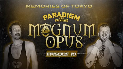 Paradigm Pro Wrestling: Magnum Opus #10 - Memories of Tokyo Paradigm Pro Wrestling: Magnum Opus #10 - Memories of Tokyo