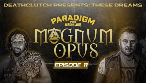 Paradigm Pro Wrestling: Magnum Opus #11 - DeathClutch Presents 'These Dreams'
