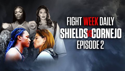 Fight Week Daily: Shields vs Cornejo, Episode 2 Fight Week Daily: Shields vs Cornejo, Episode 2