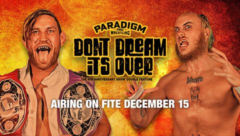 Paradigm Pro Wrestling: 6th Anniversary Show Double Header - Dont Dream, its Over