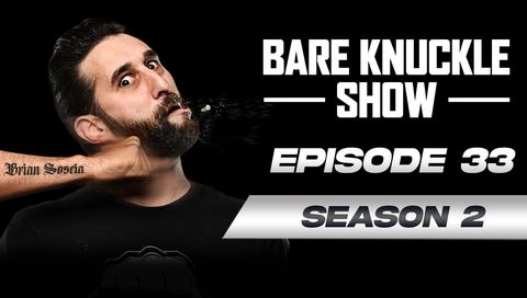 The Bare Knuckle Show with Brian Soscia: Season 2, Episode 33 The Bare Knuckle Show with Brian Soscia: Season 2, Episode 33