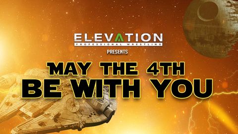 Elevation Professional Wrestling: May the 4th be With You Elevation Professional Wrestling: May the 4th be With You