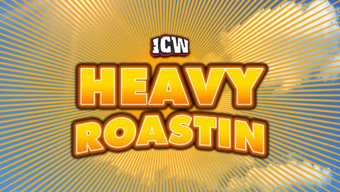 ICW: Heavy Roastin ICW: Heavy Roastin