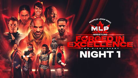 Maple Leaf Pro Wrestling: Forged In Excellence, Night 1 Maple Leaf Pro Wrestling: Forged In Excellence, Night 1