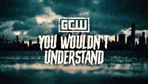 GCW: You Wouldn't Understand 2024 GCW: You Wouldn't Understand 2024