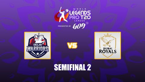 World Legends Pro T20 League 2026 Semifinal 2: Delhi Warriors vs Dubai Royals