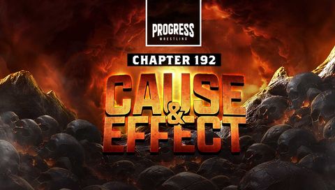 PROGRESS Wrestling Chapter 192: Cause and Effect - Every Action Has A Consequence