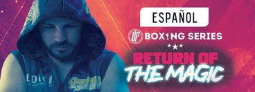 UP Boxing Series: Return of the Magic (en Español) UP Boxing Series: Return of the Magic (en Español)
