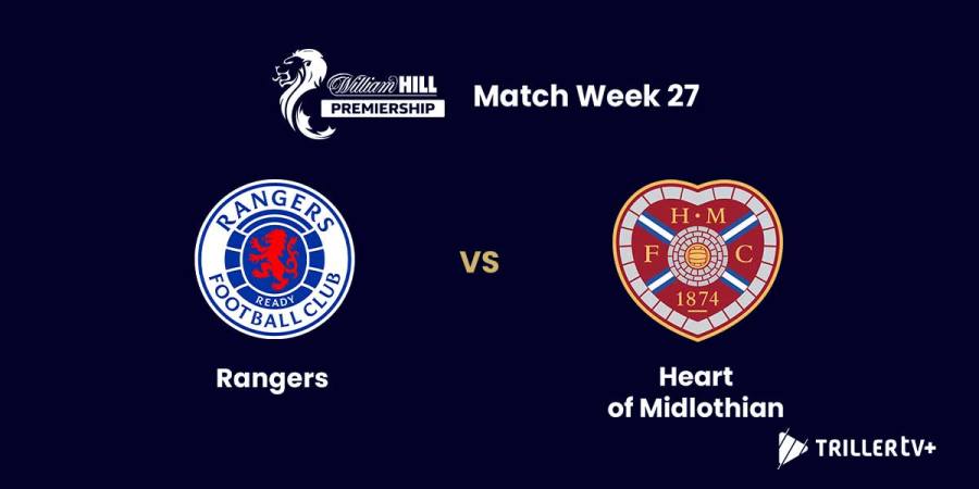 Rangers vs Hearts Kickoff Live on TrillerTV | SPFL Round 27 Streaming Guide