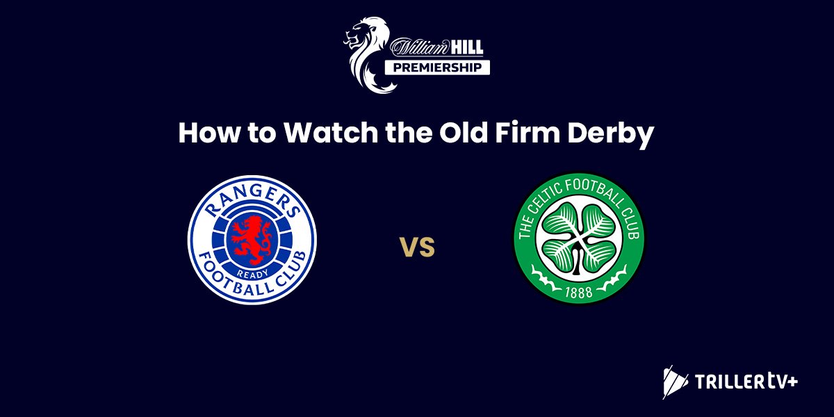 How to Watch the Old Firm Derby: Rangers vs Celtic — Live on TrillerTV
